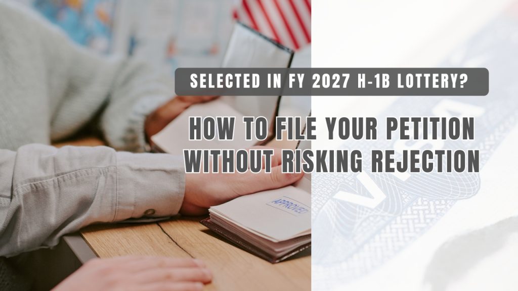 Selected in FY 2027 H-1B Lottery? How to File Your Petition Without Risking Rejection